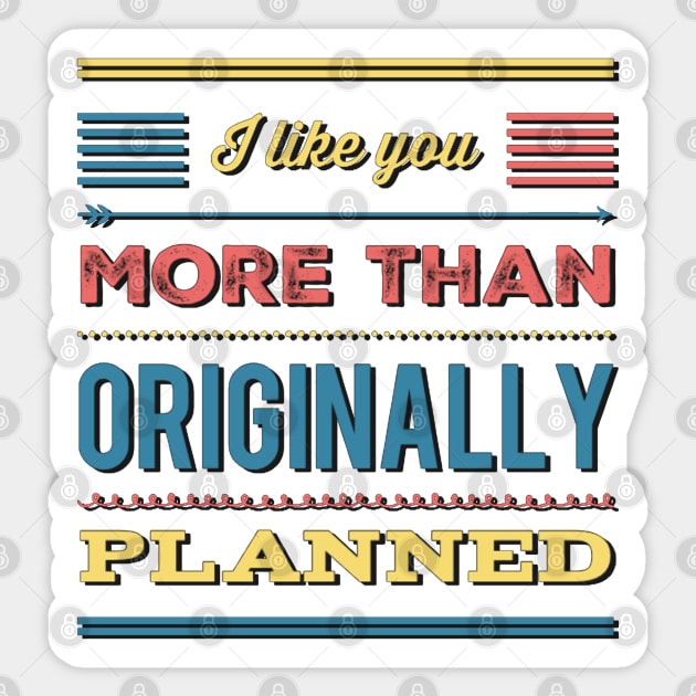 I like you more than originally planned Sticker by BoogieCreates
